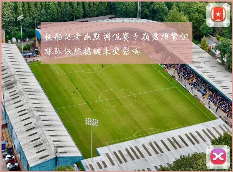 快船记者幽默调侃赛季崩盘频繁但球队依然稳健未受影响